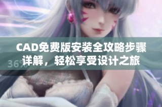 CAD免費版安裝全攻略步驟詳解，輕松享受設計之旅