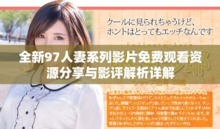 全新97人妻系列影片免費(fèi)觀看資源分享與影評解析詳解