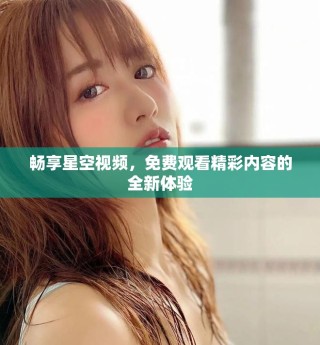 暢享星空視頻，免費(fèi)觀看精彩內(nèi)容的全新體驗(yàn)