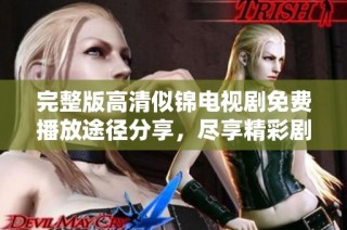 完整版高清似錦電視劇免費播放途徑分享，盡享精彩劇情與表演