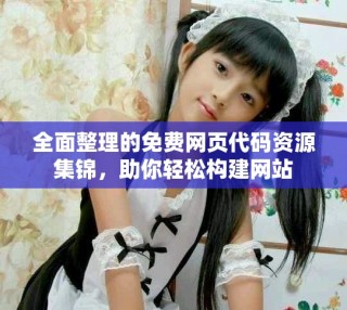 全面整理的免費網(wǎng)頁代碼資源集錦，助你輕松構(gòu)建網(wǎng)站