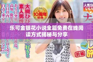 樂可金銀花小說全篇免費(fèi)在線閱讀方式揭秘與分享