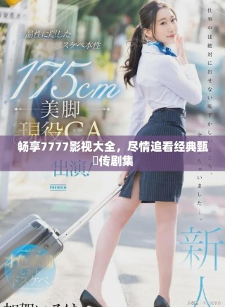 暢享7777影視大全，盡情追看經(jīng)典甄嬛傳劇集