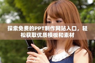 探索免費的PPT制作網(wǎng)站入口，輕松獲取優(yōu)質(zhì)模板和素材