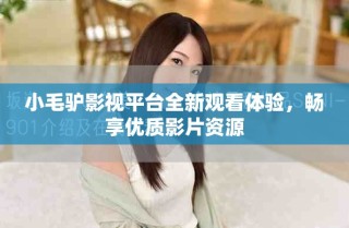 小毛驢影視平臺(tái)全新觀看體驗(yàn)，暢享優(yōu)質(zhì)影片資源