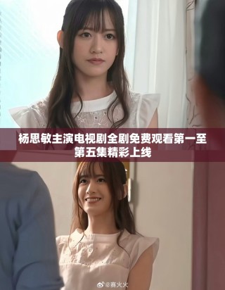 楊思敏主演電視劇全劇免費觀看第一至第五集精彩上線