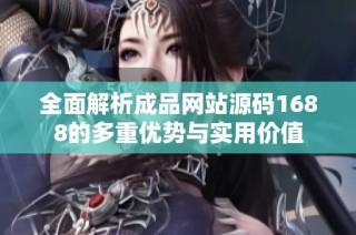 全面解析成品網(wǎng)站源碼1688的多重優(yōu)勢(shì)與實(shí)用價(jià)值