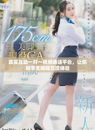 真實互動一對一視頻通話平臺，讓你暢享無障礙交流體驗