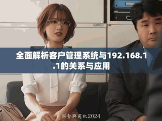 全面解析客戶管理系統(tǒng)與192.168.1.1的關(guān)系與應用