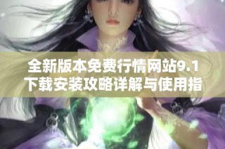 全新版本免費行情網站9.1下載安裝攻略詳解與使用指南