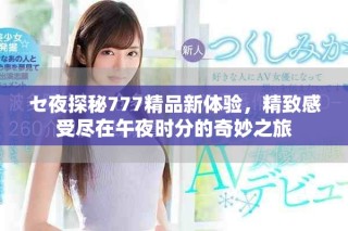 セ夜探秘777精品新體驗，精致感受盡在午夜時分的奇妙之旅