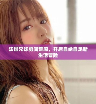 法國兄妹勇闖荒原，開啟自給自足新生活冒險