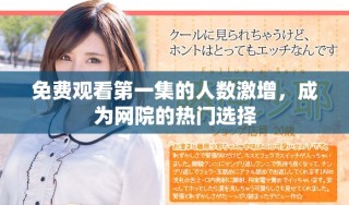 免費(fèi)觀看第一集的人數(shù)激增，成為網(wǎng)院的熱門選擇