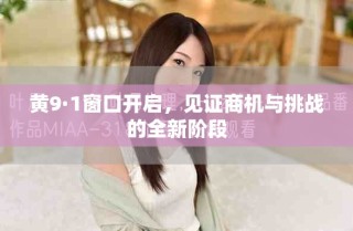 黃9·1窗口開啟，見證商機(jī)與挑戰(zhàn)的全新階段