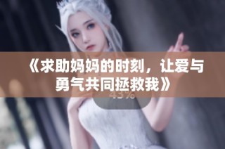 《求助媽媽的時刻，讓愛與勇氣共同拯救我》