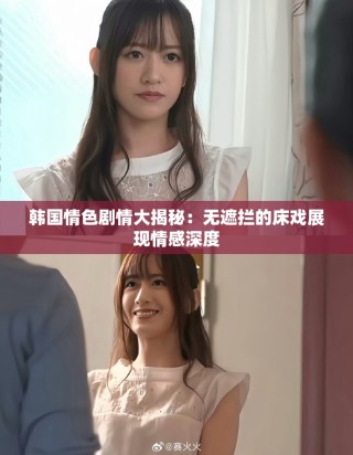 韓國情色劇情大揭秘：無遮攔的床戲展現(xiàn)情感深度