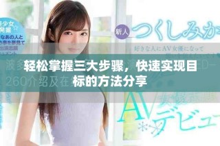 輕松掌握三大步驟，快速實現(xiàn)目標(biāo)的方法分享