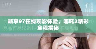 暢享97在線觀影體驗(yàn)，哪吒2精彩全程揭秘