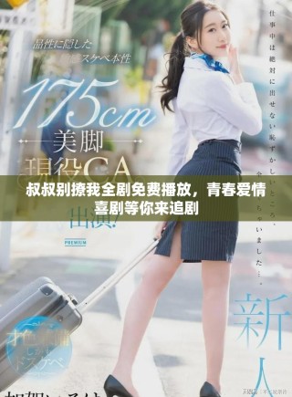 叔叔別撩我全劇免費(fèi)播放，青春愛情喜劇等你來追劇