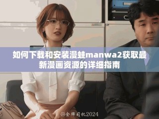 如何下載和安裝漫蛙manwa2獲取最新漫畫資源的詳細(xì)指南