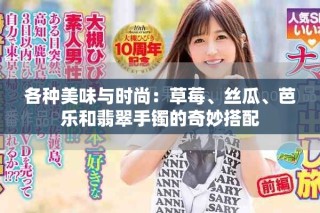 各種美味與時(shí)尚：草莓、絲瓜、芭樂(lè)和翡翠手鐲的奇妙搭配