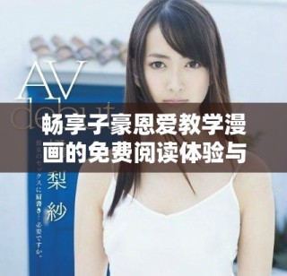 暢享子豪恩愛(ài)教學(xué)漫畫的免費(fèi)閱讀體驗(yàn)與入口 