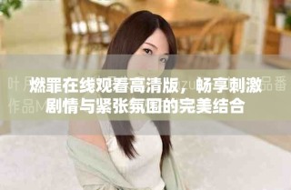 燃罪在線觀看高清版，暢享刺激劇情與緊張氛圍的完美結(jié)合