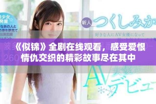 《似錦》全劇在線觀看，感受愛(ài)恨情仇交織的精彩故事盡在其中
