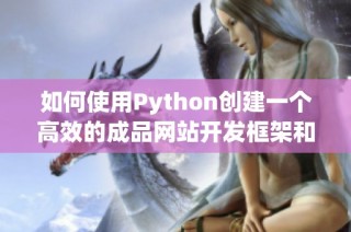 如何使用Python創(chuàng)建一個高效的成品網站開發(fā)框架和流程
