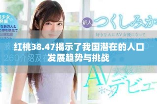 紅桃38.47揭示了我國(guó)潛在的人口發(fā)展趨勢(shì)與挑戰(zhàn)