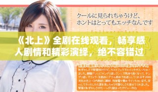 《北上》全劇在線觀看，暢享感人劇情和精彩演繹，絕不容錯(cuò)過(guò)
