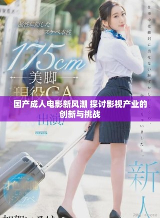 國(guó)產(chǎn)成人電影新風(fēng)潮 探討影視產(chǎn)業(yè)的創(chuàng)新與挑戰(zhàn)