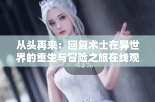 從頭再來：回復術士在異世界的重生與冒險之旅在線觀看