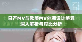 日產(chǎn)MV與歐美MV外觀設(shè)計(jì)差異深入解析與對比分析