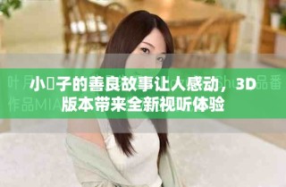 小峓子的善良故事讓人感動，3D版本帶來全新視聽體驗