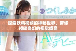 探索妖精視頻的神秘世界，帶你領(lǐng)略奇幻的視覺盛宴