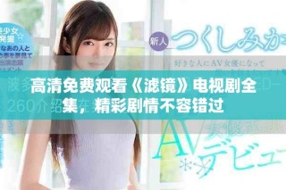 高清免費(fèi)觀看《濾鏡》電視劇全集，精彩劇情不容錯(cuò)過