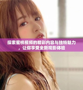 探索蜜桃視頻的精彩內(nèi)容與獨特魅力，讓你享受全新觀影體驗