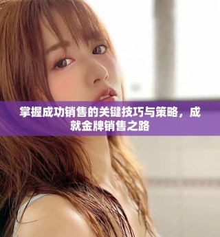 掌握成功銷售的關(guān)鍵技巧與策略，成就金牌銷售之路