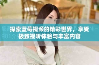探索藍(lán)莓視頻的精彩世界，享受極致視聽體驗(yàn)與豐富內(nèi)容