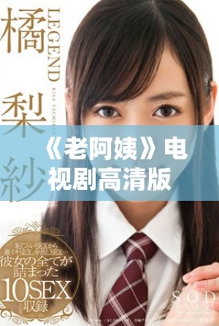《老阿姨》電視劇高清版免費(fèi)觀看，精彩劇情盡在掌握中
