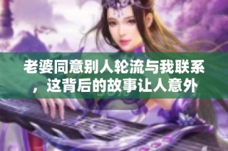 老婆同意別人輪流與我聯(lián)系，這背后的故事讓人意外