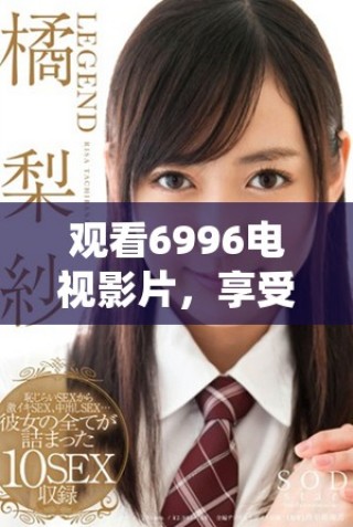 觀看6996電視影片，享受免費觀影活動的最佳選擇