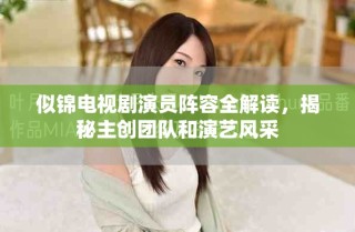 似錦電視劇演員陣容全解讀，揭秘主創(chuàng)團(tuán)隊(duì)和演藝風(fēng)采
