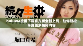 huluwa應(yīng)用下載官方版全新上線，助你輕松享受更多精彩內(nèi)容
