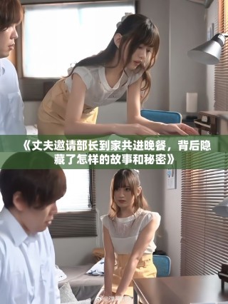《丈夫邀請部長到家共進晚餐，背后隱藏了怎樣的故事和秘密》