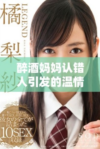 醉酒媽媽認錯人引發(fā)的溫情家庭故事與幽默情節(jié)碰撞的電視劇