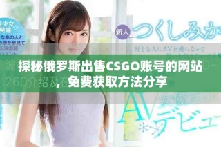 探秘俄羅斯出售CSGO賬號的網(wǎng)站，免費獲取方法分享