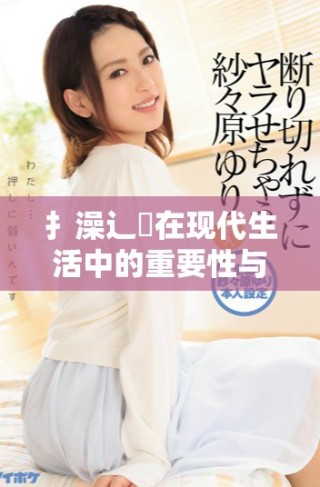 扌澡辶畐在現(xiàn)代生活中的重要性與應用探討