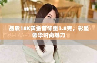 品質(zhì)18K黃金首飾重1.8克，彰顯奢華時(shí)尚魅力
